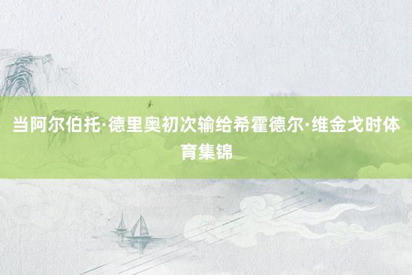当阿尔伯托·德里奥初次输给希霍德尔·维金戈时体育集锦