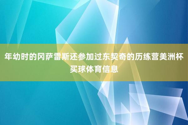年幼时的冈萨雷斯还参加过东契奇的历练营美洲杯买球体育信息