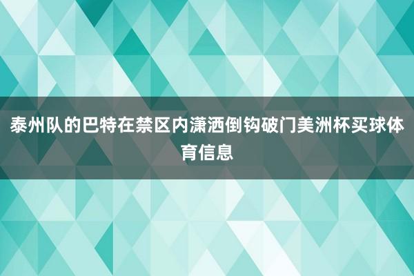 泰州队的巴特在禁区内潇洒倒钩破门美洲杯买球体育信息