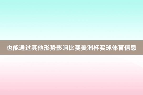 也能通过其他形势影响比赛美洲杯买球体育信息
