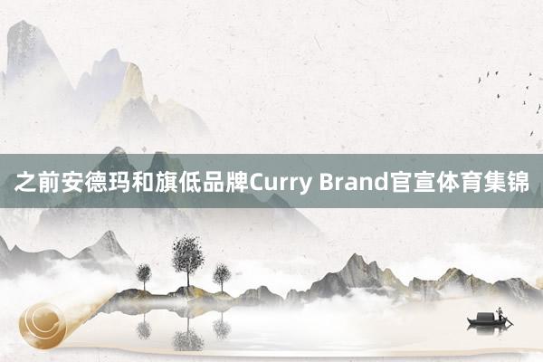 之前安德玛和旗低品牌Curry Brand官宣体育集锦