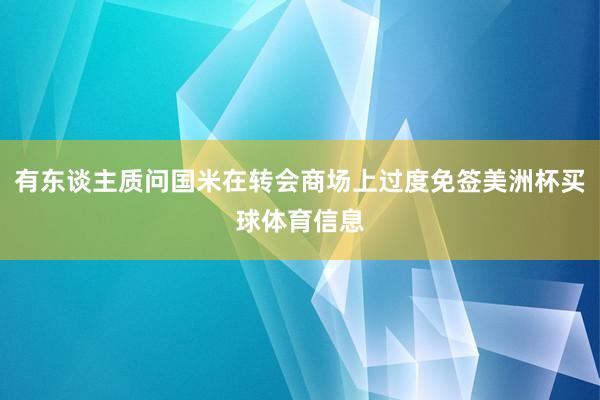 有东谈主质问国米在转会商场上过度免签美洲杯买球体育信息