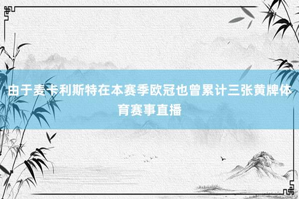 由于麦卡利斯特在本赛季欧冠也曾累计三张黄牌体育赛事直播