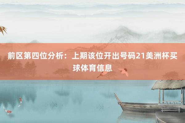 前区第四位分析：上期该位开出号码21美洲杯买球体育信息