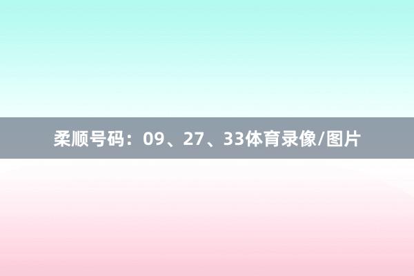 柔顺号码：09、27、33体育录像/图片