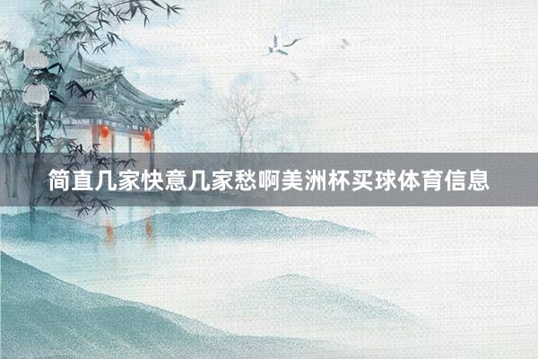 简直几家快意几家愁啊美洲杯买球体育信息