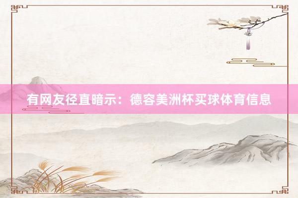 有网友径直暗示：德容美洲杯买球体育信息