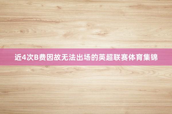 近4次B费因故无法出场的英超联赛体育集锦