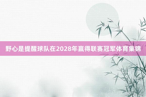 野心是提醒球队在2028年赢得联赛冠军体育集锦