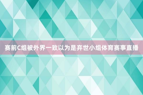 赛前C组被外界一致以为是弃世小组体育赛事直播