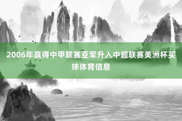 2006年赢得中甲联赛亚军升入中超联赛美洲杯买球体育信息