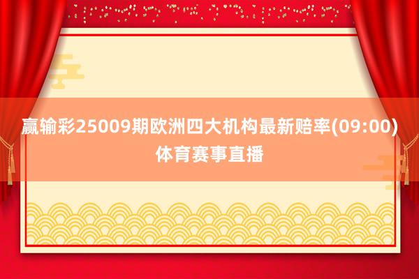 赢输彩25009期欧洲四大机构最新赔率(09:00)体育赛事直播