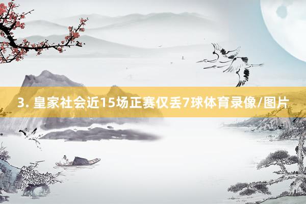 3. 皇家社会近15场正赛仅丢7球体育录像/图片