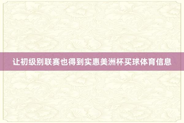 让初级别联赛也得到实惠美洲杯买球体育信息