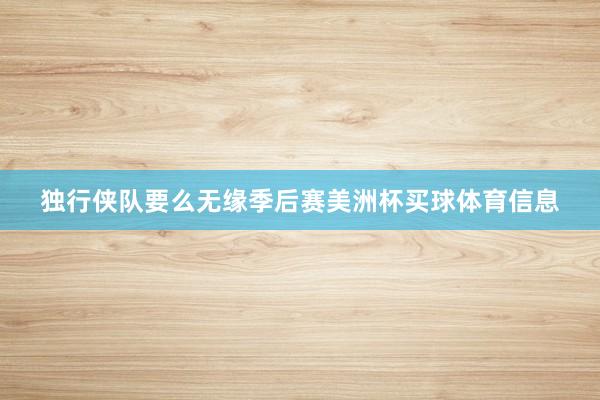 独行侠队要么无缘季后赛美洲杯买球体育信息