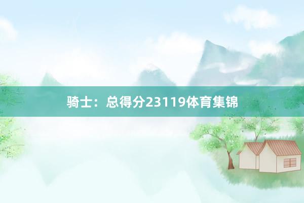 骑士：总得分23119体育集锦