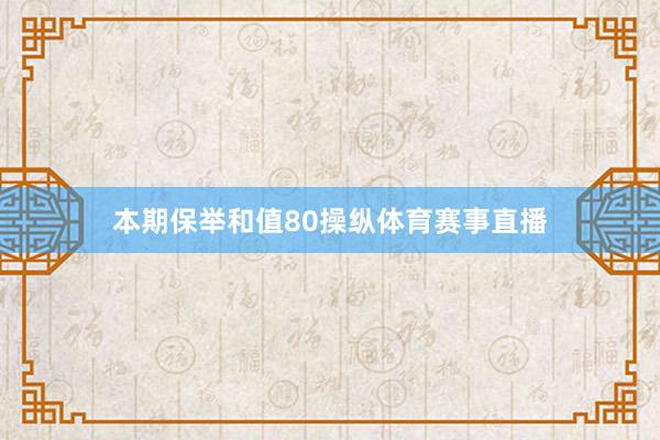 本期保举和值80操纵体育赛事直播