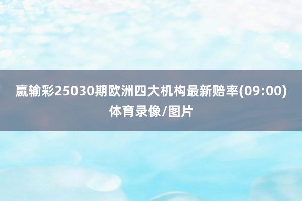 赢输彩25030期欧洲四大机构最新赔率(09:00)体育录像/图片