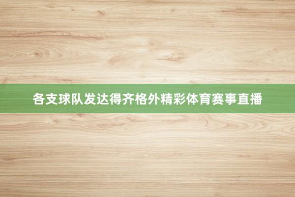 各支球队发达得齐格外精彩体育赛事直播