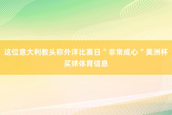 这位意大利教头称外洋比赛日＂非常成心＂美洲杯买球体育信息