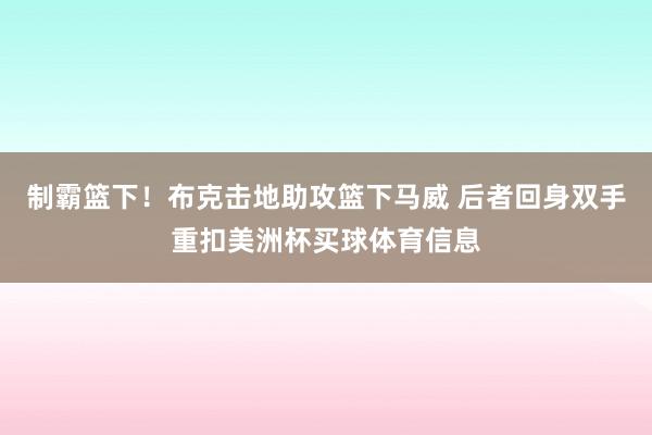 制霸篮下！布克击地助攻篮下马威 后者回身双手重扣美洲杯买球体