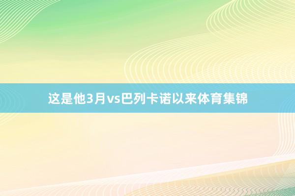 这是他3月vs巴列卡诺以来体育集锦