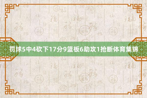罚球5中4砍下17分9篮板6助攻1抢断体育集锦