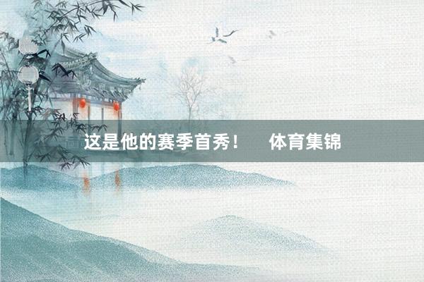 这是他的赛季首秀！    体育集锦