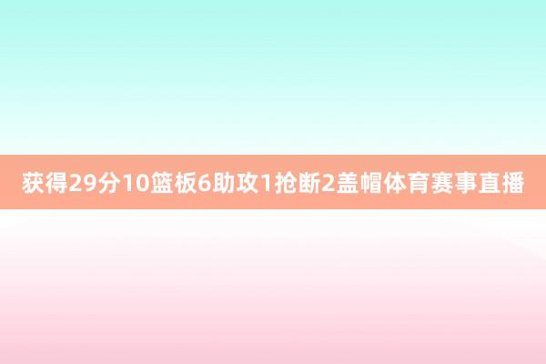 获得29分10篮板6助攻1抢断2盖帽体育赛事直播