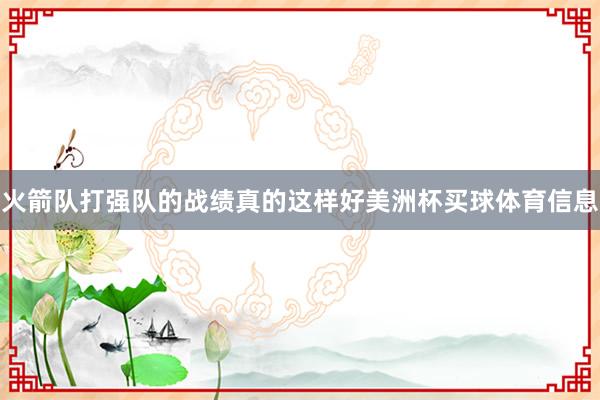火箭队打强队的战绩真的这样好美洲杯买球体育信息