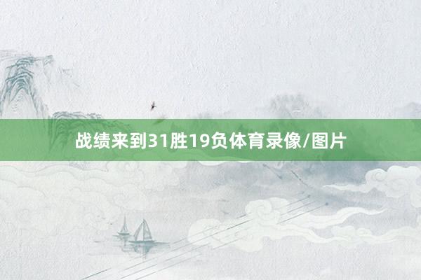 战绩来到31胜19负体育录像/图片