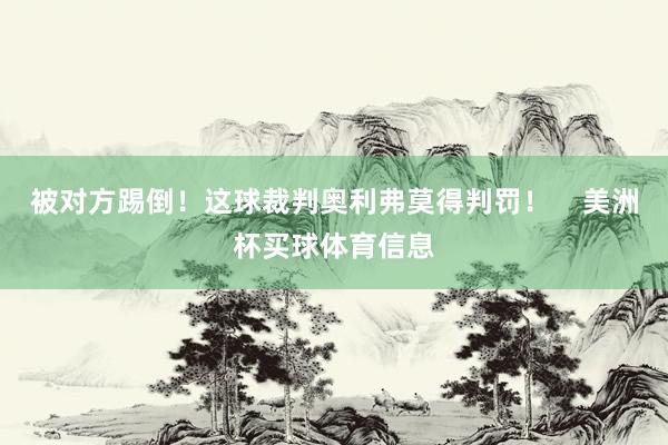 被对方踢倒！这球裁判奥利弗莫得判罚！    美洲杯买球体育信息