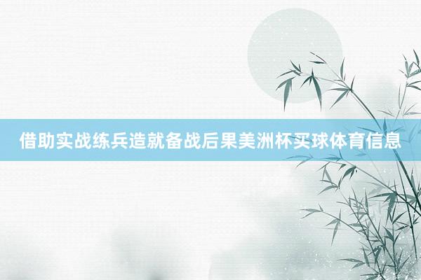 借助实战练兵造就备战后果美洲杯买球体育信息
