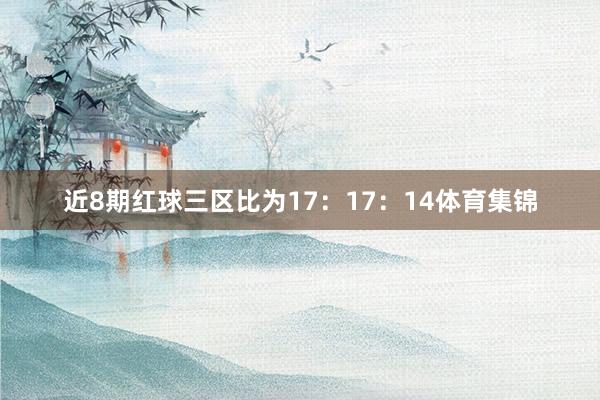 近8期红球三区比为17：17：14体育集锦