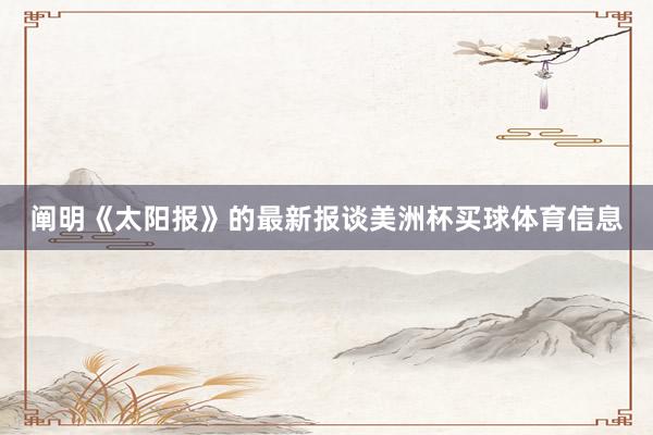 阐明《太阳报》的最新报谈美洲杯买球体育信息