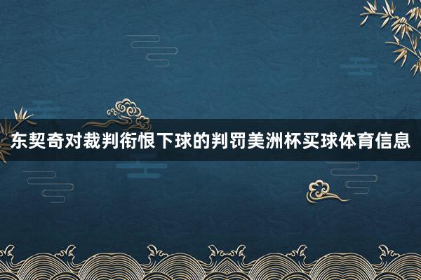 东契奇对裁判衔恨下球的判罚美洲杯买球体育信息