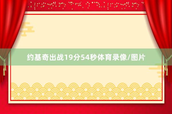 约基奇出战19分54秒体育录像/图片