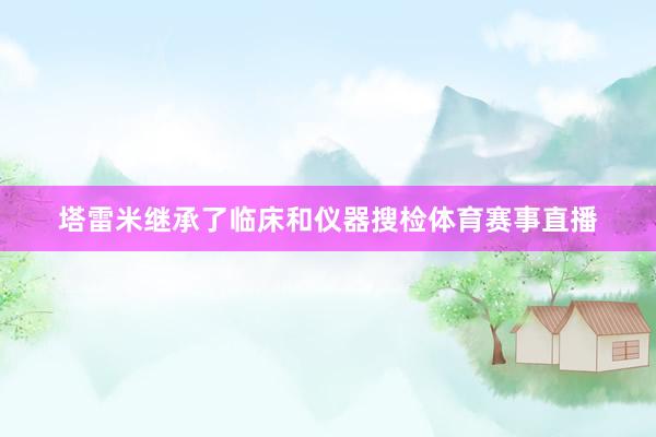 塔雷米继承了临床和仪器搜检体育赛事直播