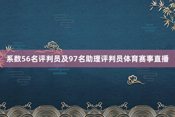 系数56名评判员及97名助理评判员体育赛事直播