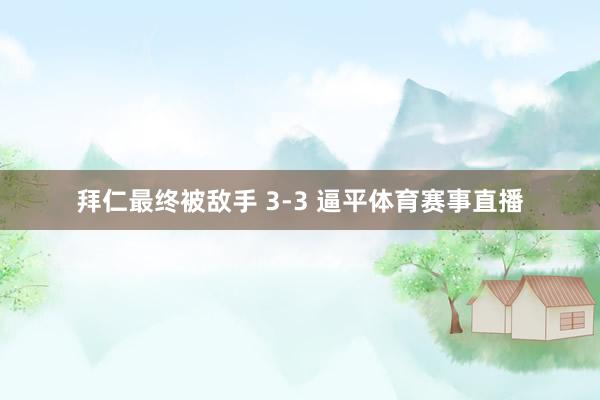 拜仁最终被敌手 3-3 逼平体育赛事直播