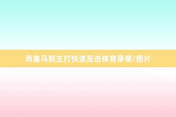 而皇马则主打快速反击体育录像/图片
