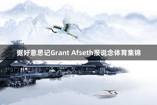 据好意思记Grant Afseth报说念体育集锦