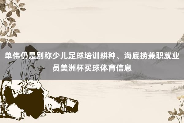单伟仍是别称少儿足球培训耕种、海底捞兼职就业员美洲杯买球体育信息