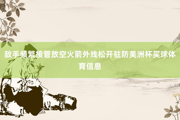 敌手频繁接管放空火箭外线松开驻防美洲杯买球体育信息
