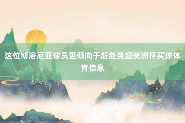 这位博洛尼亚球员更倾向于赶赴英超美洲杯买球体育信息