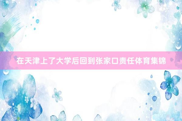 在天津上了大学后回到张家口责任体育集锦