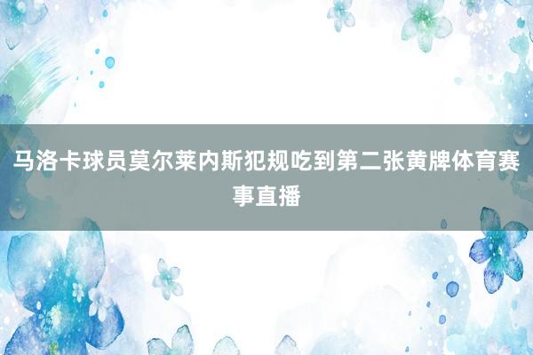 马洛卡球员莫尔莱内斯犯规吃到第二张黄牌体育赛事直播
