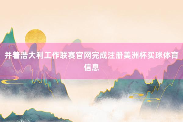 并着浩大利工作联赛官网完成注册美洲杯买球体育信息